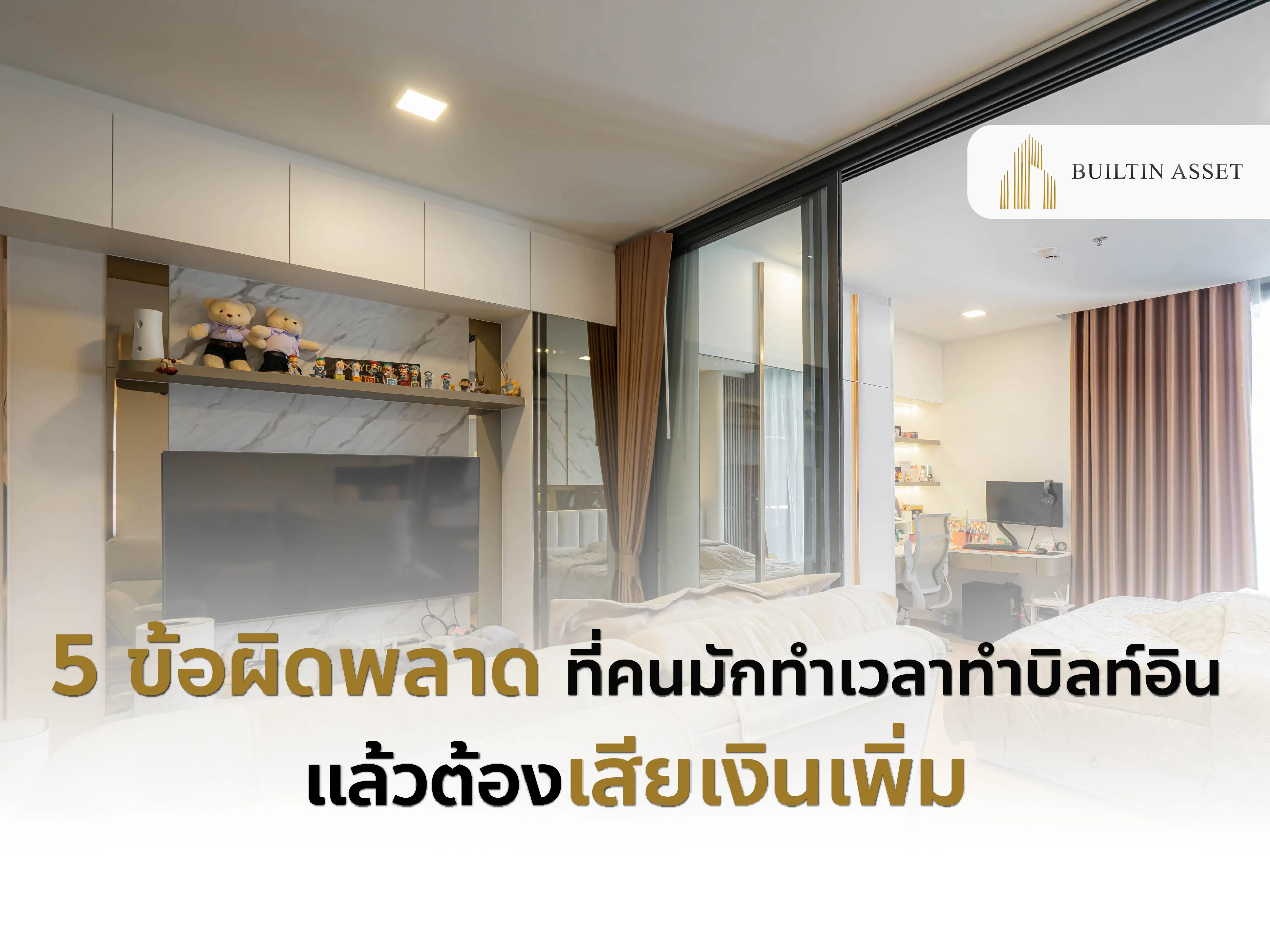 หลีกเลี่ยงค่าใช้จ่ายบานปลาย! รู้ทัน 5 ข้อผิดพลาดก่อนทำบิลท์อิน ตั้งแต่วางฟังก์ชัน ไปจนถึงการเลือกวัสดุและคิดเผื่ออนาคต